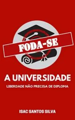 Ebook Grátis: FODA-SE A UNIVERSIDADE: liberdade não precisa de diploma.