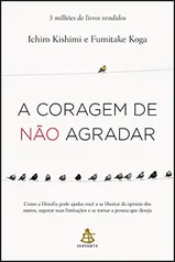 A coragem de não agradar: Como a filosofia pode ajudar você a se libertar da opinião dos outros(...)