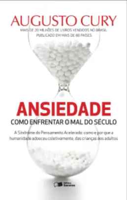 [Augusto Cury] Ansiedade - Como Enfrentar o Mal do Século - A Síndrome do Pensamento Acelerado R$8,90
