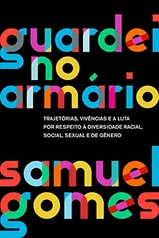 eBook - Guardei no armário: Trajetórias, vivências e a luta por respeito à diversidade racial, social, sexual e de gênero