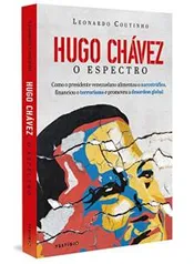 Hugo Chávez, O Espectro: Como o presidente venezuelano alimentou o narcotráfico, financiou o terrorismo e promoveu a desordem global - R$21