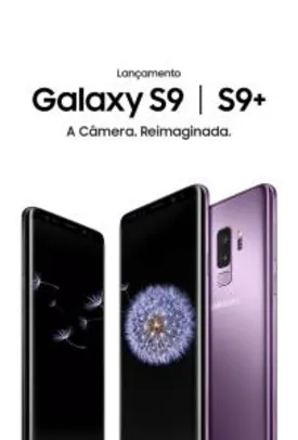 Galaxy s9  R$2.969 e s9+ R$ 3.509