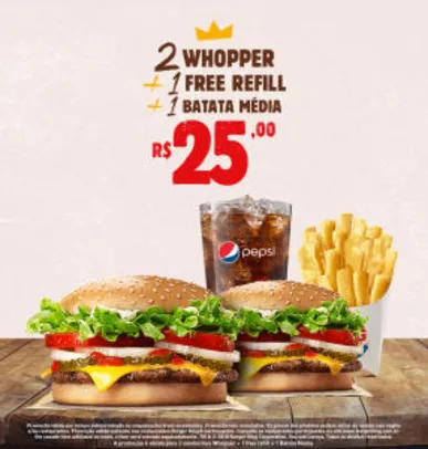 2 Whopper + 1 refill + 1 batata média no Burger King - R$25