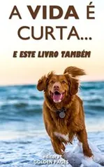 Ebook - A vida é curta...e este livro também: Breves reflexões sobre como tirar o máximo proveito da sua vida