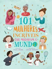 101 Mulheres Incríveis Que Mudaram O Mundo