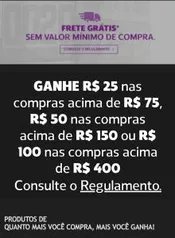 GANHE R$ 25 nas compras acima de R$ 75, R$ 50 nas compras acima de R$ 150 ou R$ 100 nas compras acima de R$ 400