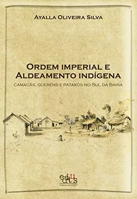 eBook Kindle | Ordem imperial e aldeamento indígena: Camacãns, Gueréns e Pataxós do Sul da Bahia