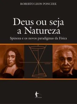 eBook - Deus ou Seja a Natureza: Spinoza e os Novos Paradigmas da Física