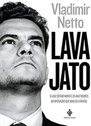 Lava Jato, os bastidores da Operação que abalou o Brasil