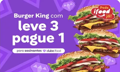 [Clube Ifood] Burger King: Leve 3 e Pague 1