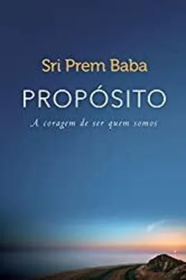 Propósito: A coragem de ser quem somos -Sri Prem Baba - Kindle | R$ 7