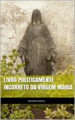 eBook Grátis - Livro Politicamente Incorreto da Virgem Maria