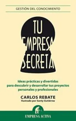 EBook grátis - Tu empresa secreta: Ideas prácticas para desarrollar tus proyectos personales y profesionales - Santiago Gutiérrez Gómez