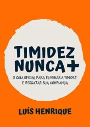 Ebook Grátis: Timidez Nunca +: "O Guia Oficial para Eliminar a Timidez e Resgatar a Confiança"