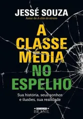 A classe média no espelho: Sua história, seus sonhos e ilusões, sua realidade