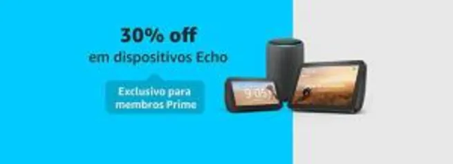 30% DE DESCONTO EM DISPOSITIVOS ECHO PARA MEMBROS PRIME