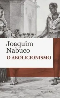 GRATUITO - O Abolicionismo - Joaquim Nabuco