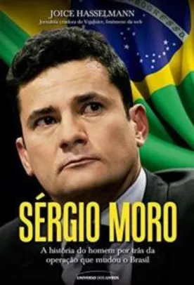(Livro Físico) Sérgio Moro: A história do homem por trás da operação que mudou o Brasil