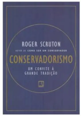 Conservadorismo - Um Convite a Grande Tradição (Roger Scruton)