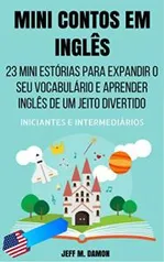 Mini Contos em Inglês para Iniciantes e Intermediários: 23 Mini Estórias para Expandir o Seu Vocabulário e Aprender Inglês de um Jeito Divertido - GRÁTIS