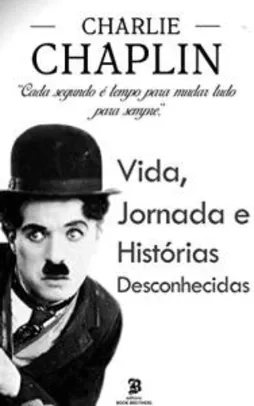 [Gratuito] Ebook - Charlie Chaplin: A incrível vida, jornada e surpreendentes histórias desconhecidas