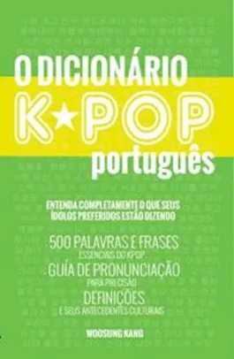 [Ebook] O Dicionario KPOP Portugues: 500 Palavras E Frases Essenciais Do Kpop, Dramas Coreanos, Filmes E TV Shows - R$0