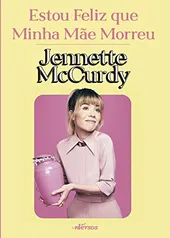 Livro Estou feliz que minha mãe morreu - Jennette McCurdy