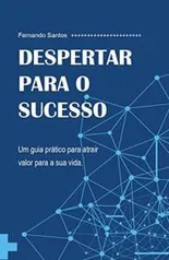 Despertar para o Sucesso: Um guia prático para atrair valor para a sua vida