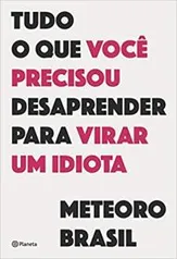 Livro - Tudo o que você precisou desaprender para virar um idiota