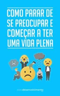 eBook Grátis: Como Parar de se Preocupar e Começar a Ter uma Vida Plena (Guia Rápido)