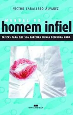 MANUAL DO HOMEM INFIEL - Táticas para que sua parceira nunca descubra nada