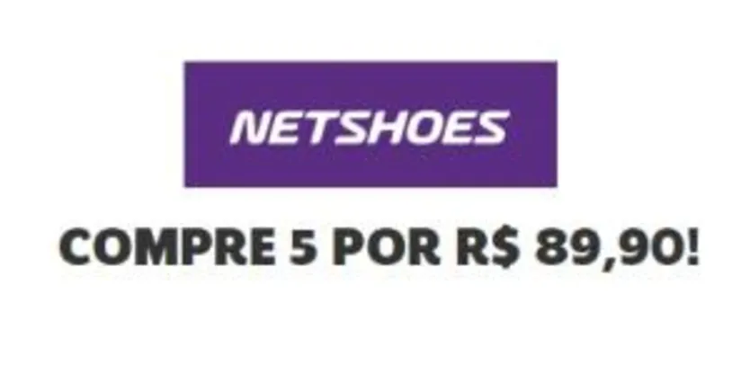 NETSHOES COMPRE 5 POR R$ 89,90