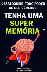 Ebook Kindle Grátis - Tenha uma Super Memória: Como melhorar sua memória e concentração tremendamente dentro de 2 semanas