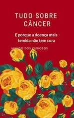 eBook Grátis: Tudo Sobre Câncer: E Porque a Doença Mais Temida Não Tem Cura