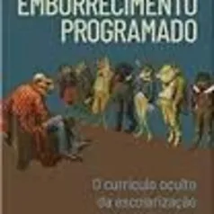 Emburrecimento Programado: O Currículo Oculto Da Escolarização Obrigatória