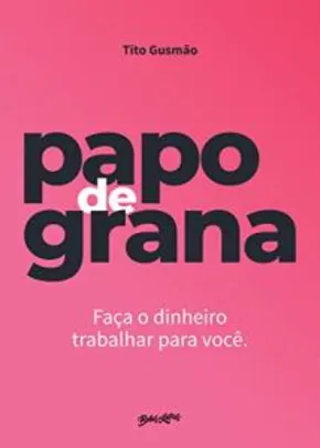 Ebook Kindle - Grátis - Papo de grana: Faça o dinheiro trabalhar para você