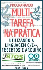 [eBook GRÁTIS] Programando Multitarefa na prática: Utilizando a linguagem C/C++, freeRTOS e Arduino