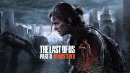 [Membros XP/Pré-venda] The Last of Us™ Part II Remastered - Steam