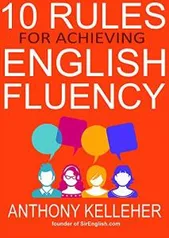 Ebook Kindle Grátis - 10 Rules for Achieving English Fluency: Learn how to successfully learn English