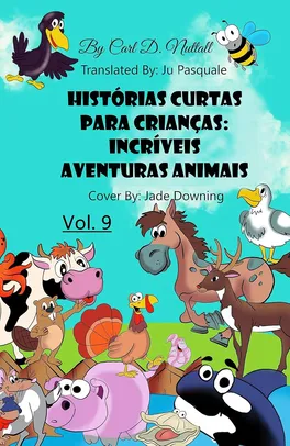 Histórias Curtas Para Crianças: Incríveis Aventuras Animais: Vol. 9