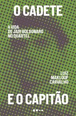 O cadete e o capitão: A vida de Jair Bolsonaro no quartel Ebook - R$9