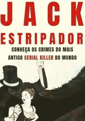 Jack, o Estripador: Conheça os crimes do mais antigo Serial Killer do mundo