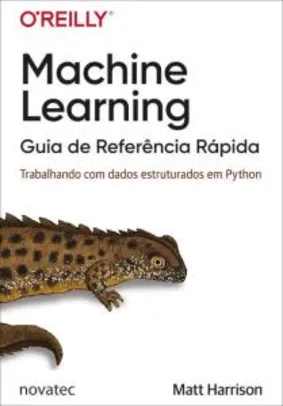 Livro: Machine Learning – Guia de Referência Rápida: Trabalhando com dados estruturados em Python - R$34