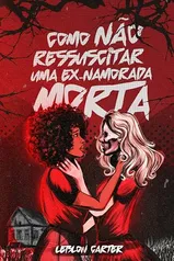 Como NÃO ressuscitar uma ex-namorada MORTA