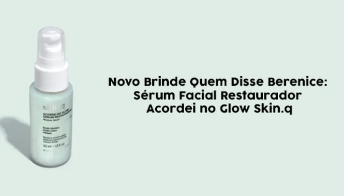 Novo brinde Sérum Restaurador Skin.q 5ml | Quem Disse Berenice?