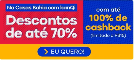 Desconto + até 100% de cashback | Casas Bahia e Banqui