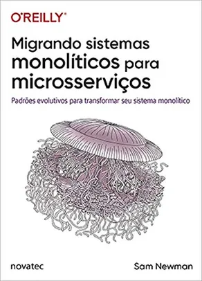 Saindo por R$ 52: Livro - Migrando Sistemas Monolíticos Para Microsserviços | R$ 52 | Pelando