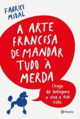 Livro: "A Arte Francesa De Mandar Tudo À Merda - Chega De Bobagens E Viva A Sua Vida" R$ 11,94