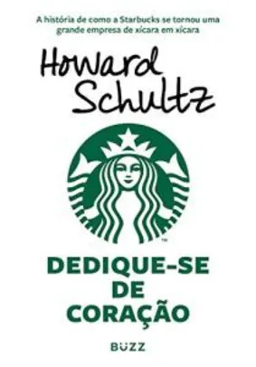 eBook Kindle - Dedique-se de coração: A história de como a Starbucks se tornou uma grande empresa de xícara em xícara
