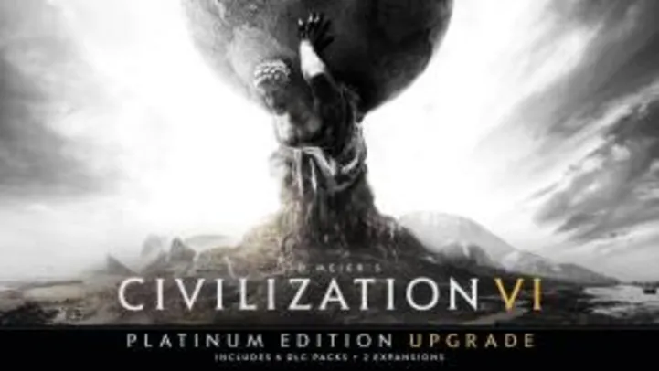 [UPGRADE] Sid Meier's Civilization VI Platinum Edition | R$46